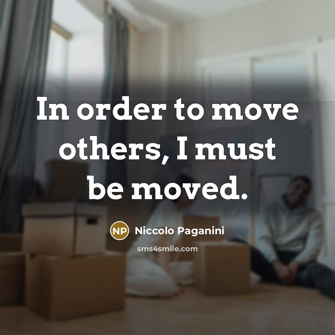 “In order to move others, I must be moved.” quote by Niccolo Paganini