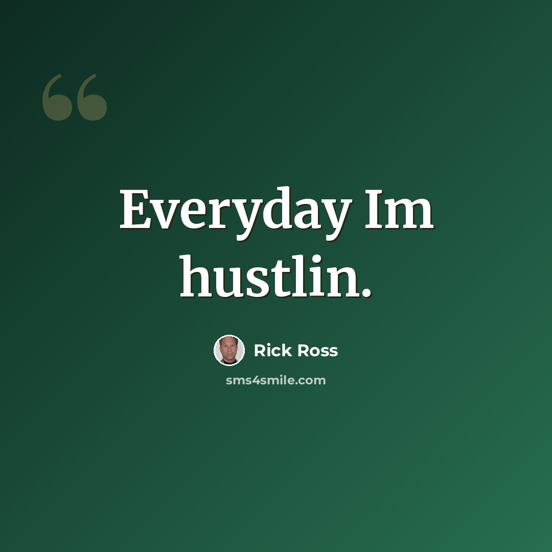 “Everyday Im hustlin.” quote by Rick Ross