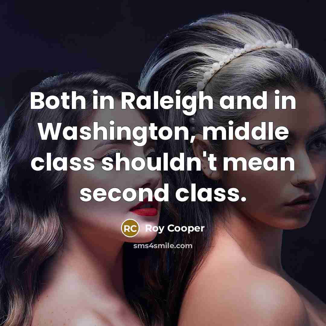 “Both in Raleigh and in Washington, middle class shouldn't mean second class.” quote by Roy Cooper