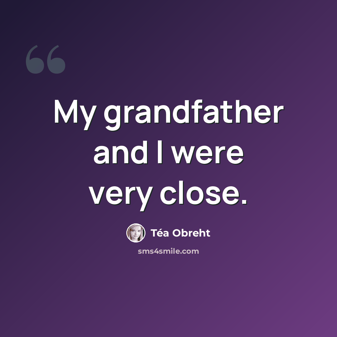 “My grandfather and I were very close.” quote by Tea Obreht