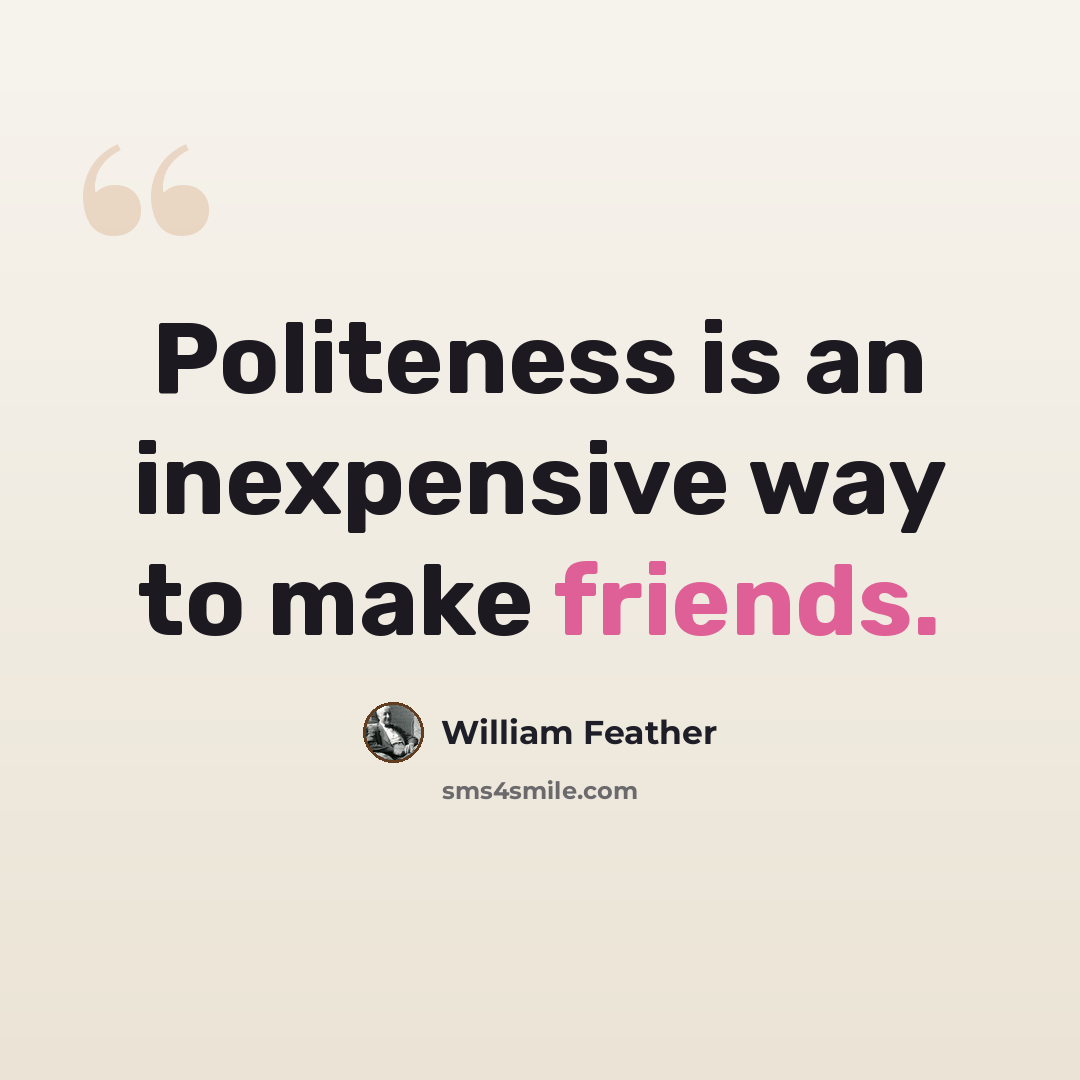 “Politeness is an inexpensive way to make friends.” quote by William Feather