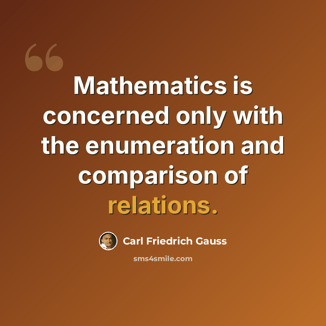 “Mathematics is concerned only with the enumeration and comparison of relations.” quote by Carl Friedrich Gauss