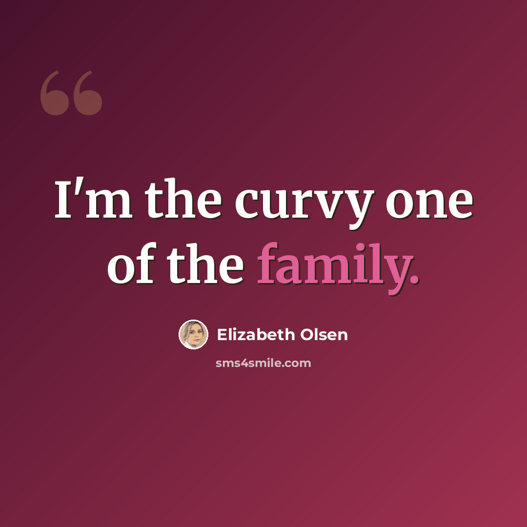 “I'm the curvy one of the family.” quote by Elizabeth Olsen