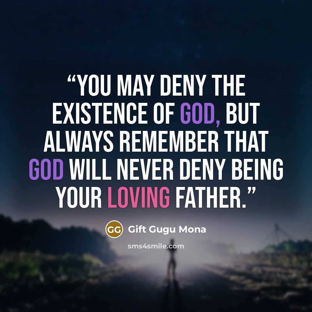 “You may deny the existence of God, but always remember that God will never deny being your loving Father.” quote by Gift Gugu Mona