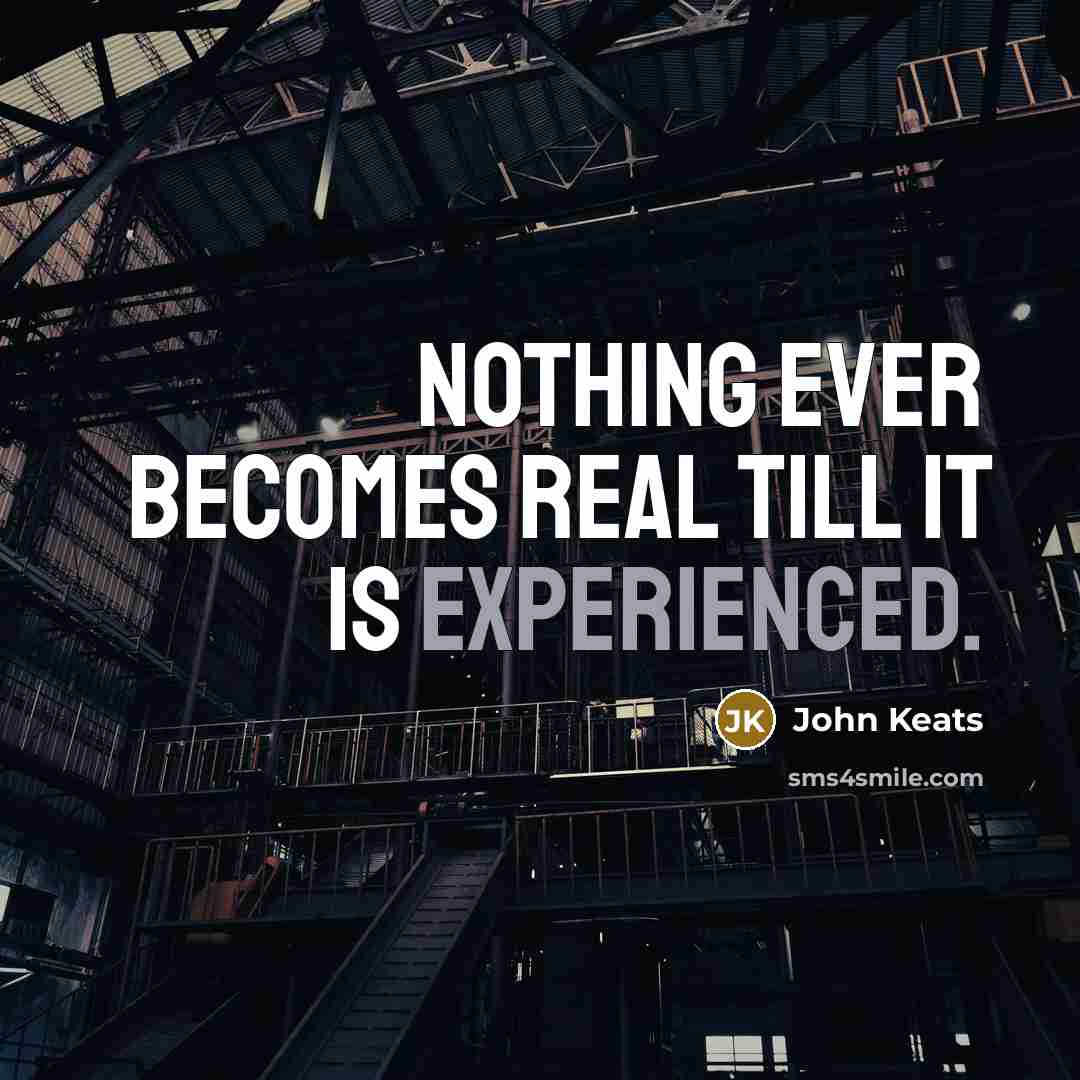 “Nothing ever becomes real till it is experienced.” quote by John Keats