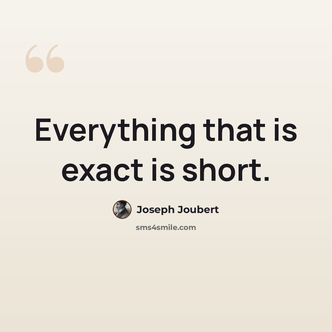 “Everything that is exact is short.” quote by Joseph Joubert