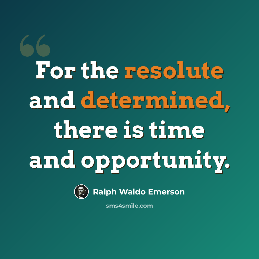 “For the resolute and determined, there is time and opportunity.” quote by Ralph Waldo Emerson