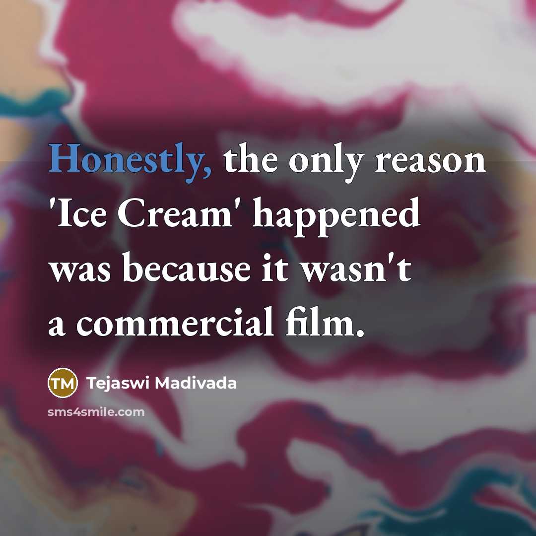 “Honestly, the only reason 'Ice Cream' happened was because it wasn't a commercial film.” quote by Tejaswi Madivada
