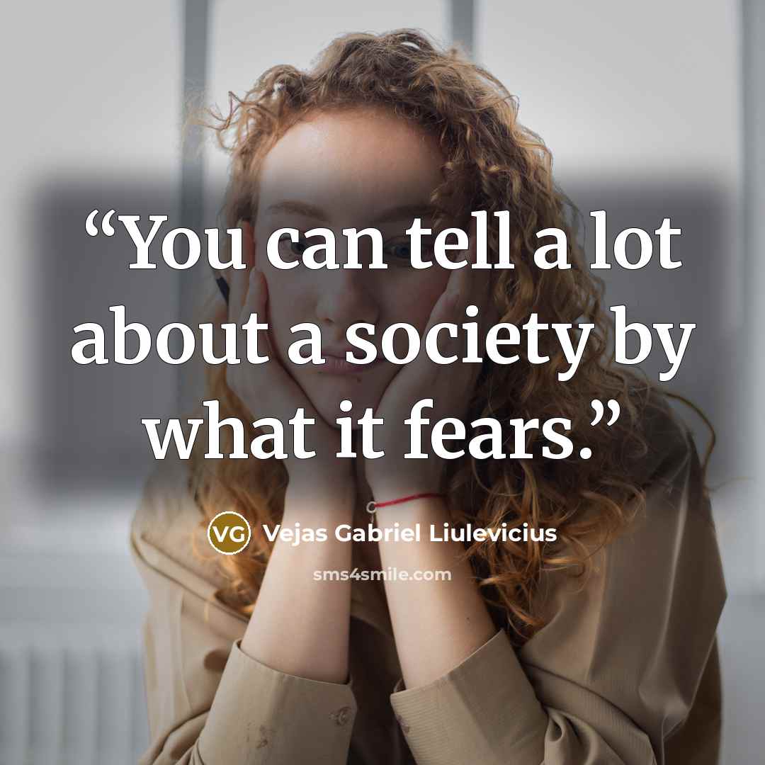 “You can tell a lot about a society by what it fears.” quote by Vejas Gabriel Liulevicius