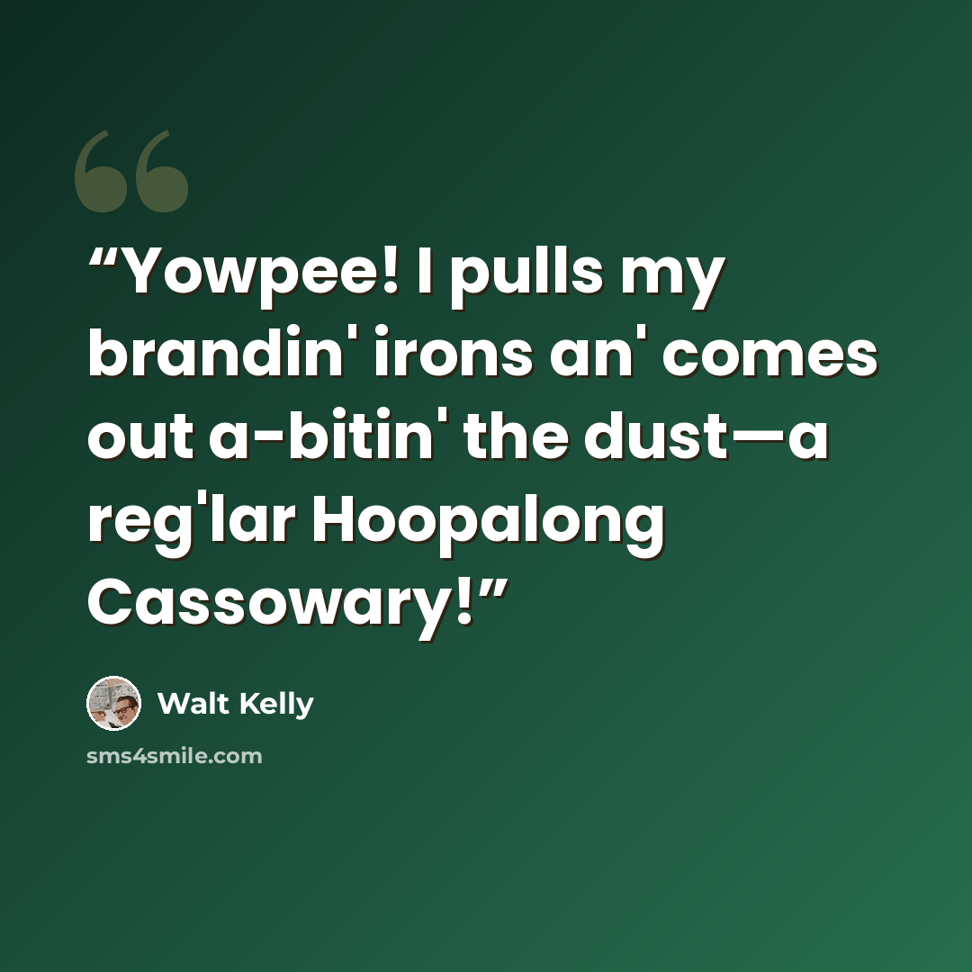 “Yowpee! I pulls my brandin' irons an' comes out a-bitin' the dust—a reg'lar Hoopalong Cassowary!” quote by Walt Kelly