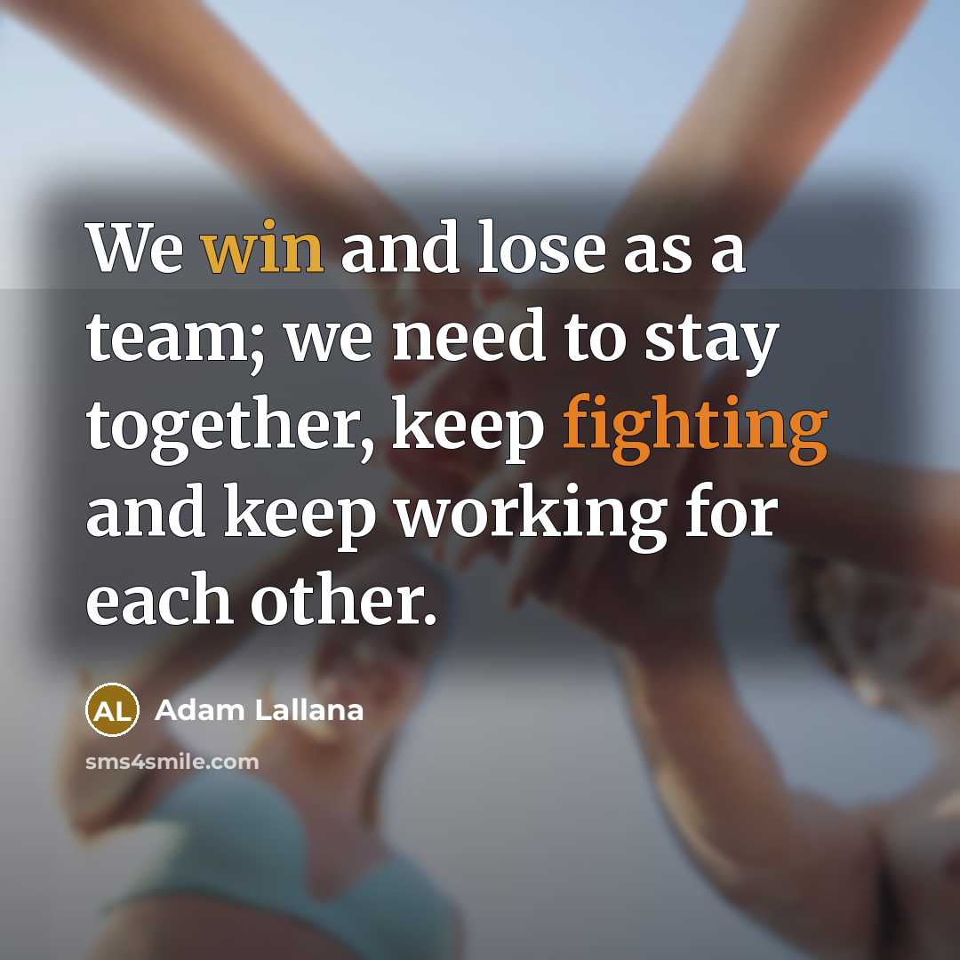“We win and lose as a team; we need to stay together, keep fighting and keep working for each other.” quote by Adam Lallana
