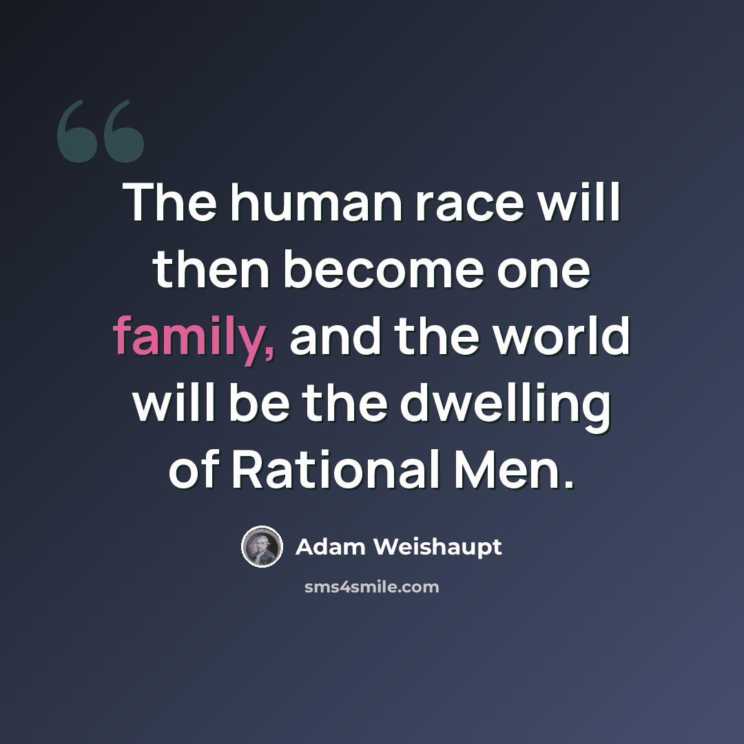 “The human race will then become one family, and the world will be the dwelling of Rational Men.” quote by Adam Weishaupt