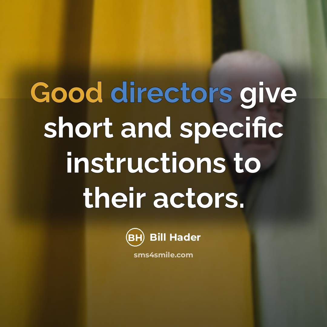 “Good directors give short and specific instructions to their actors.” quote by Bill Hader