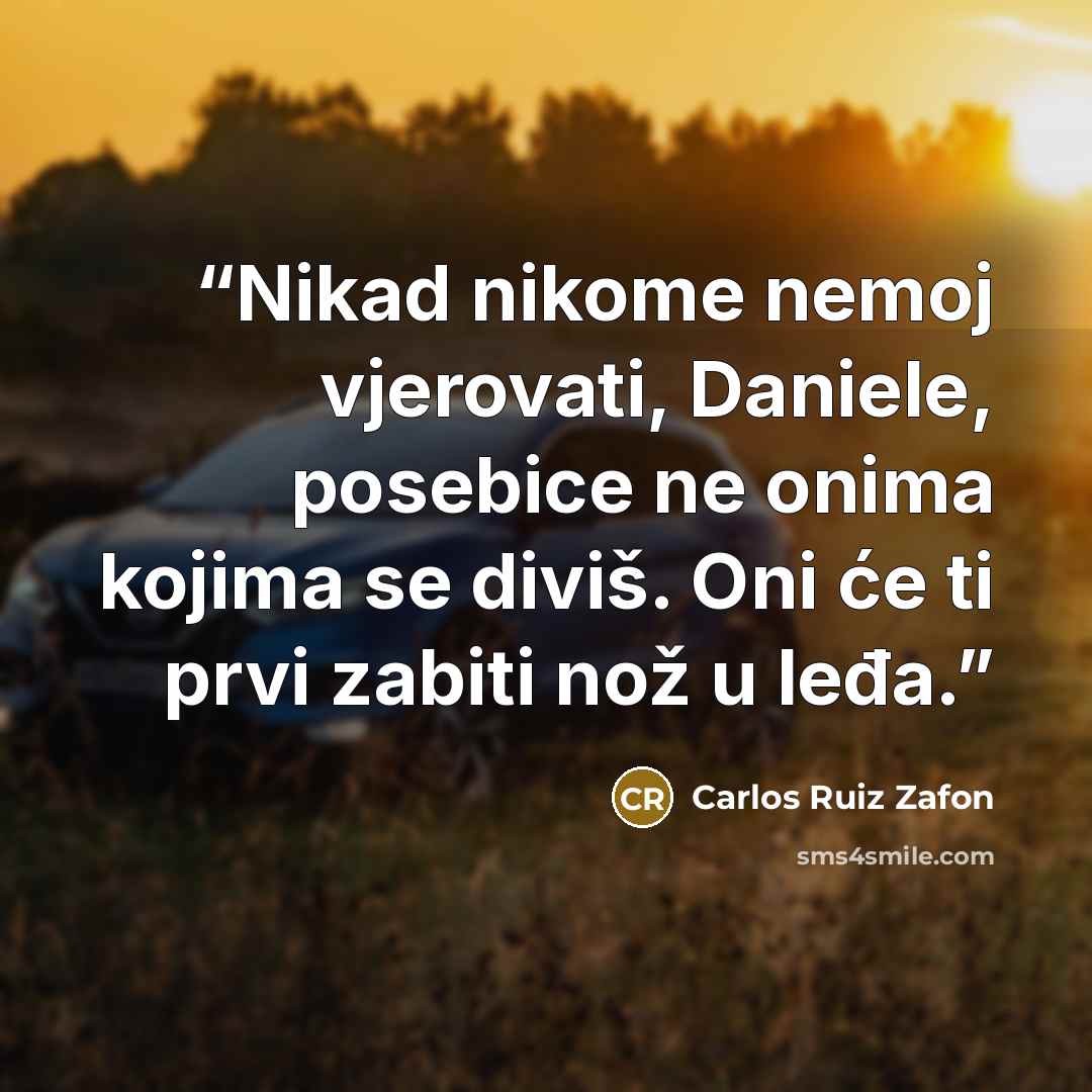 “Nikad nikome nemoj vjerovati, Daniele, posebice ne onima kojima se diviš. Oni će ti prvi zabiti nož u leđa.” quote by Carlos Ruiz Zafón