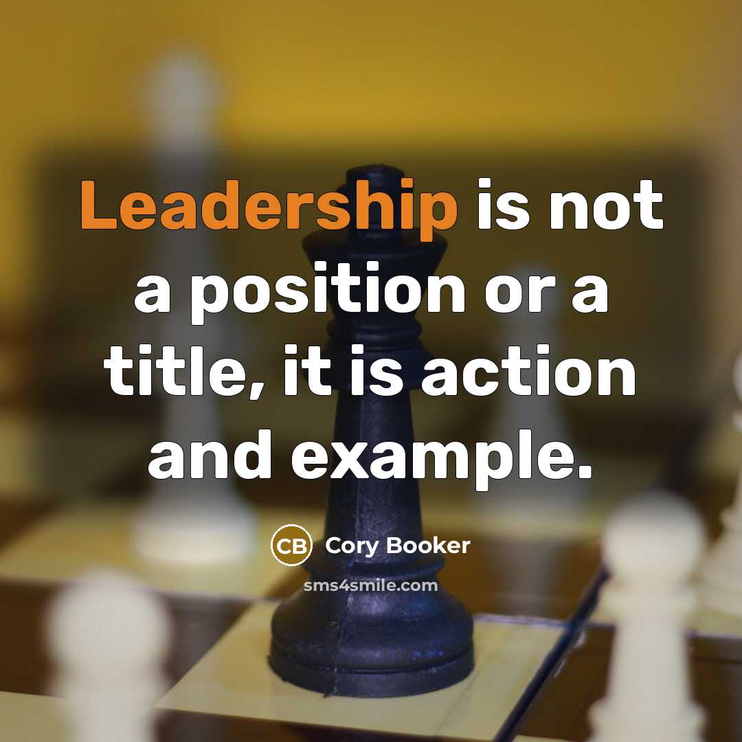 “Leadership is not a position or a title, it is action and example.” quote by Cory Booker