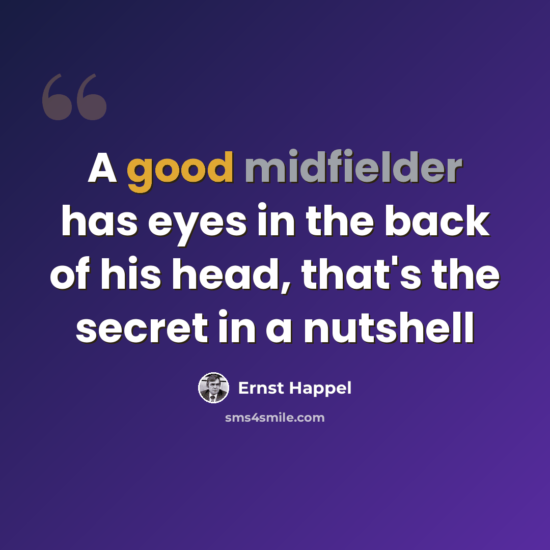 “A good midfielder has eyes in the back of his head, that's the secret in a nutshell” quote by Ernst Happel