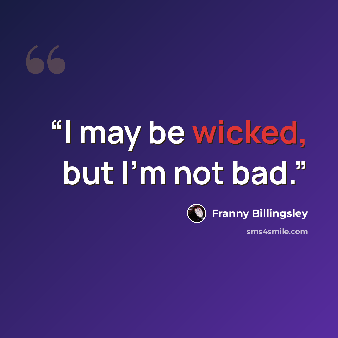 “I may be wicked, but I'm not bad.” quote by Franny Billingsley