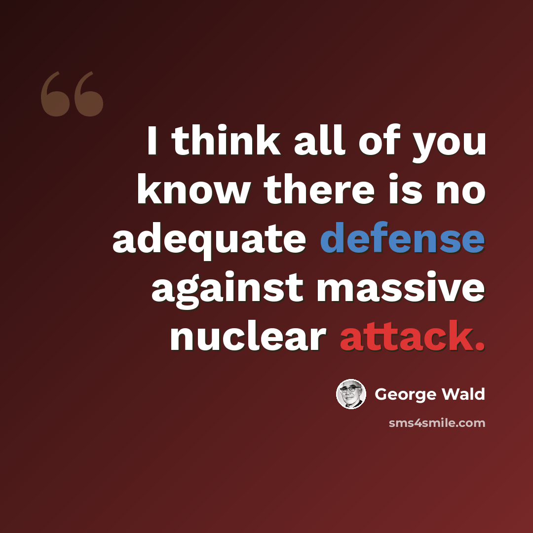 “I think all of you know there is no adequate defense against massive nuclear attack.” quote by George Wald