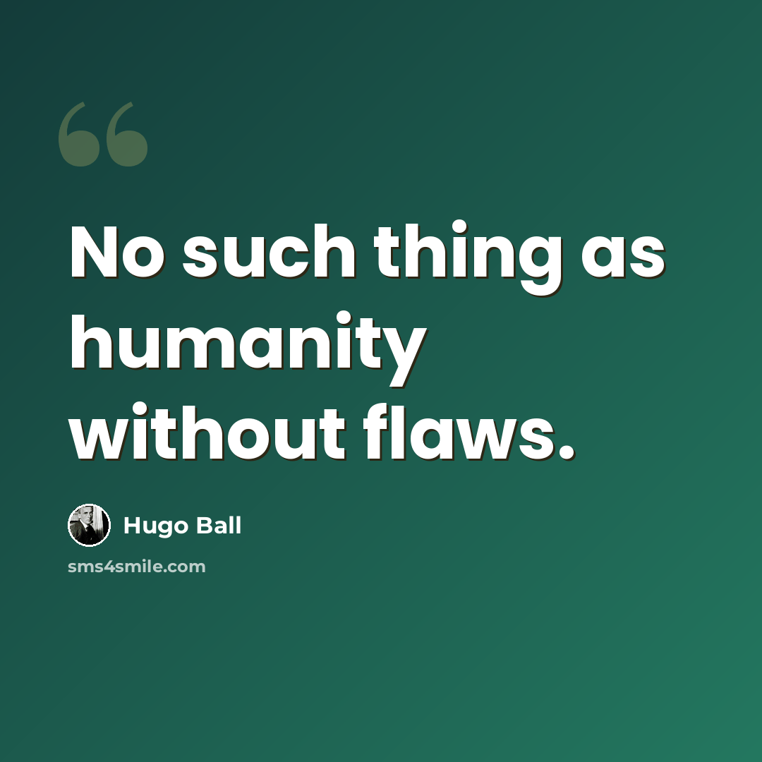 “No such thing as humanity without flaws.” quote by Hugo Ball