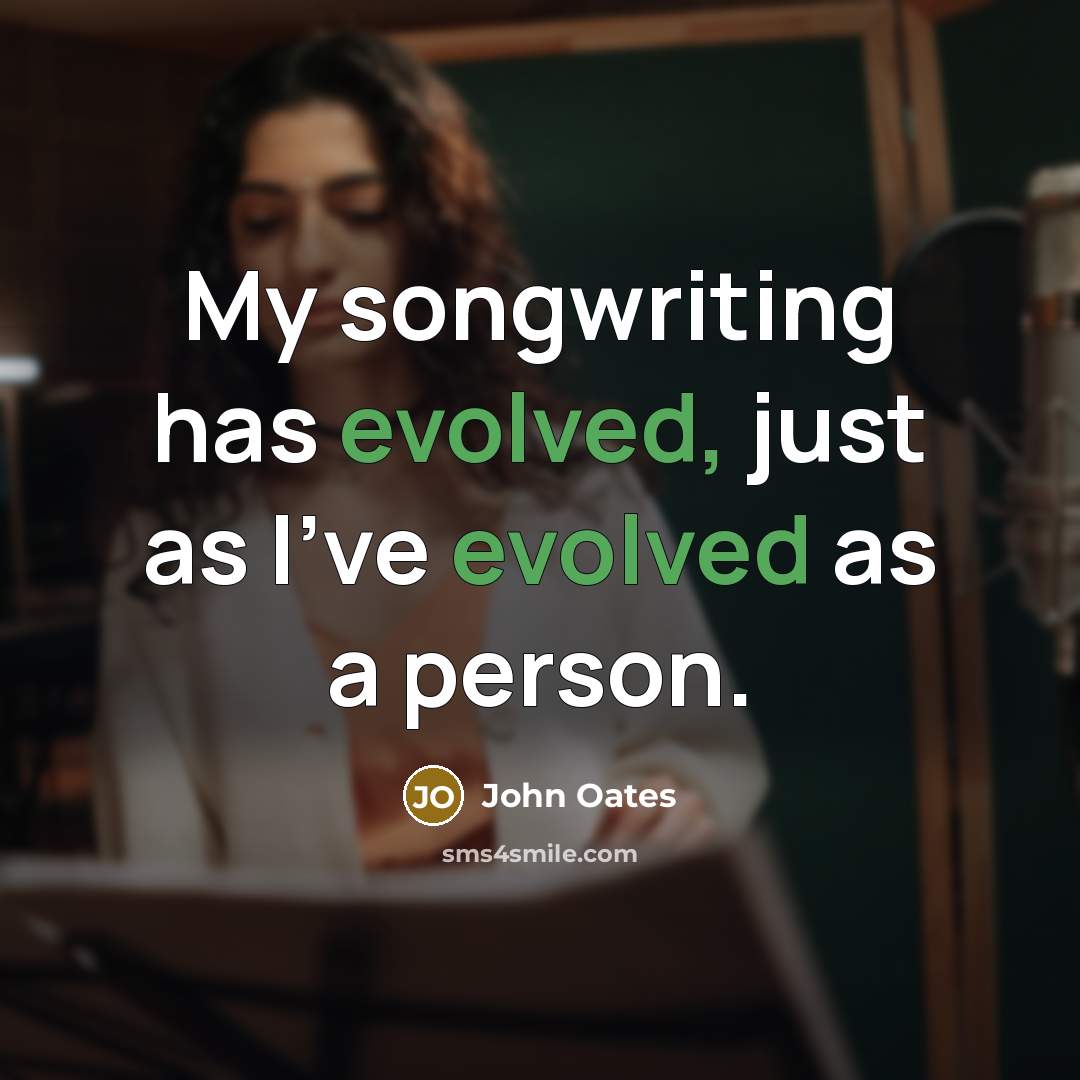 “My songwriting has evolved, just as I've evolved as a person.” quote by John Oates