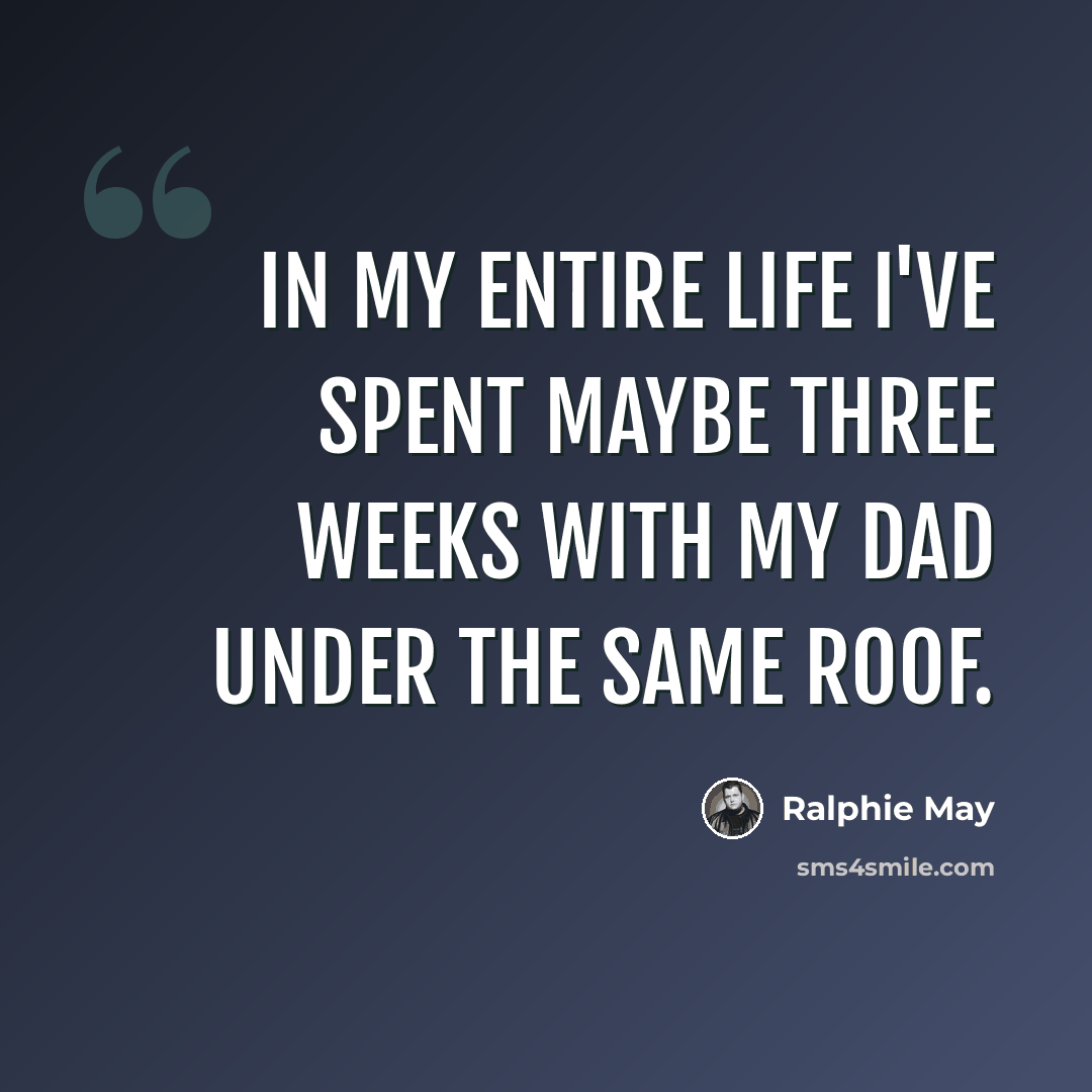 “In my entire life I've spent maybe three weeks with my dad under the same roof.” quote by Ralphie May