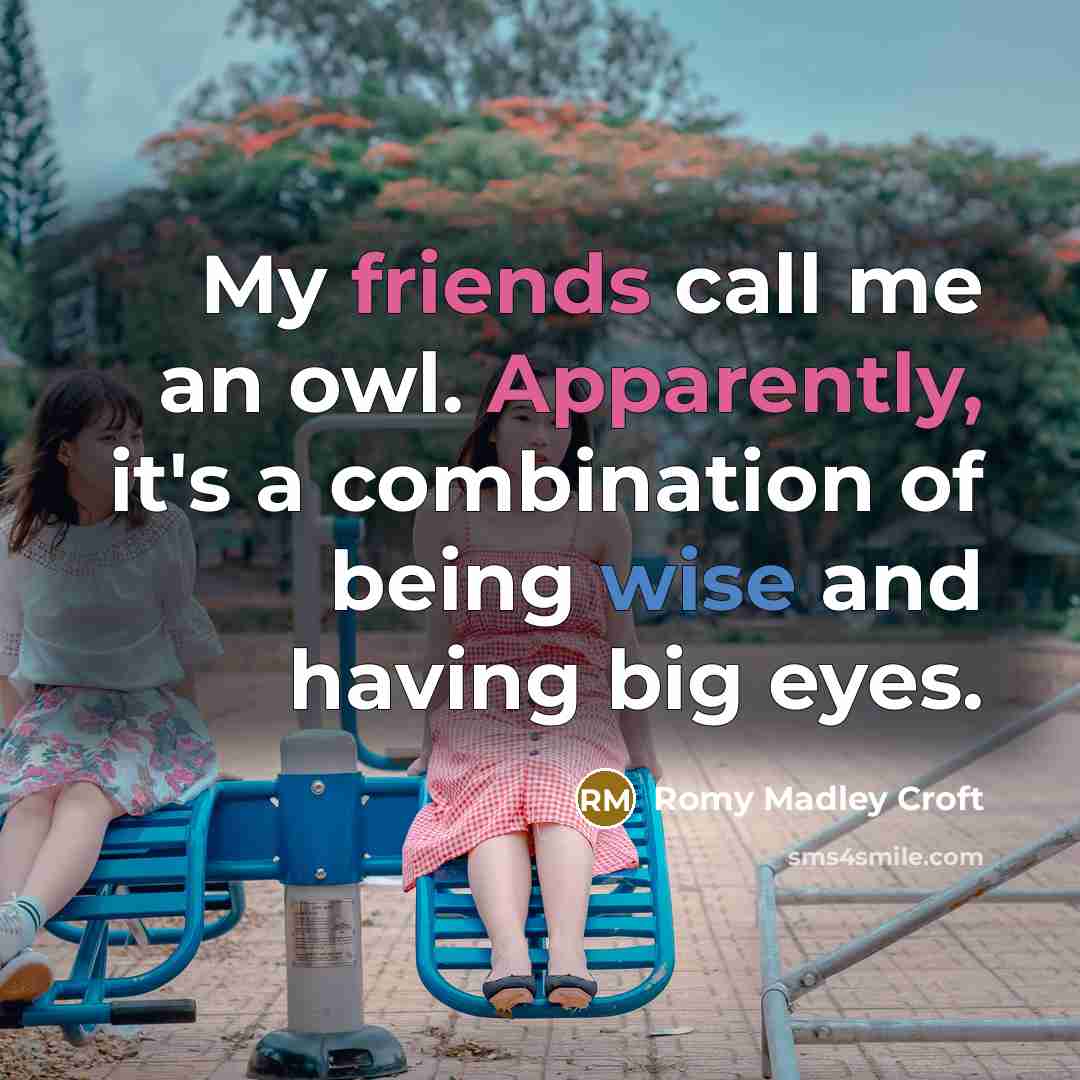 “My friends call me an owl. Apparently, it's a combination of being wise and having big eyes.” quote by Romy Madley Croft