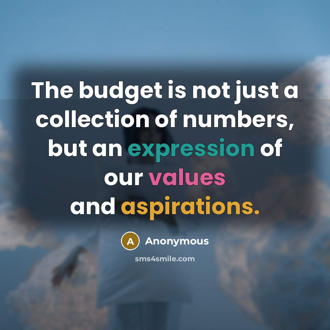 “The budget is not just a collection of numbers, but an expression of our values and aspirations.” quote by Anonymous