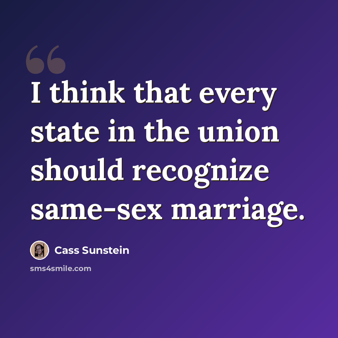“I think that every state in the union should recognize same-sex marriage.” quote by Cass Sunstein