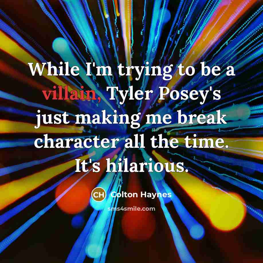 “While I'm trying to be a villain, Tyler Posey's just making me break character all the time. It's hilarious.” quote by Colton Haynes