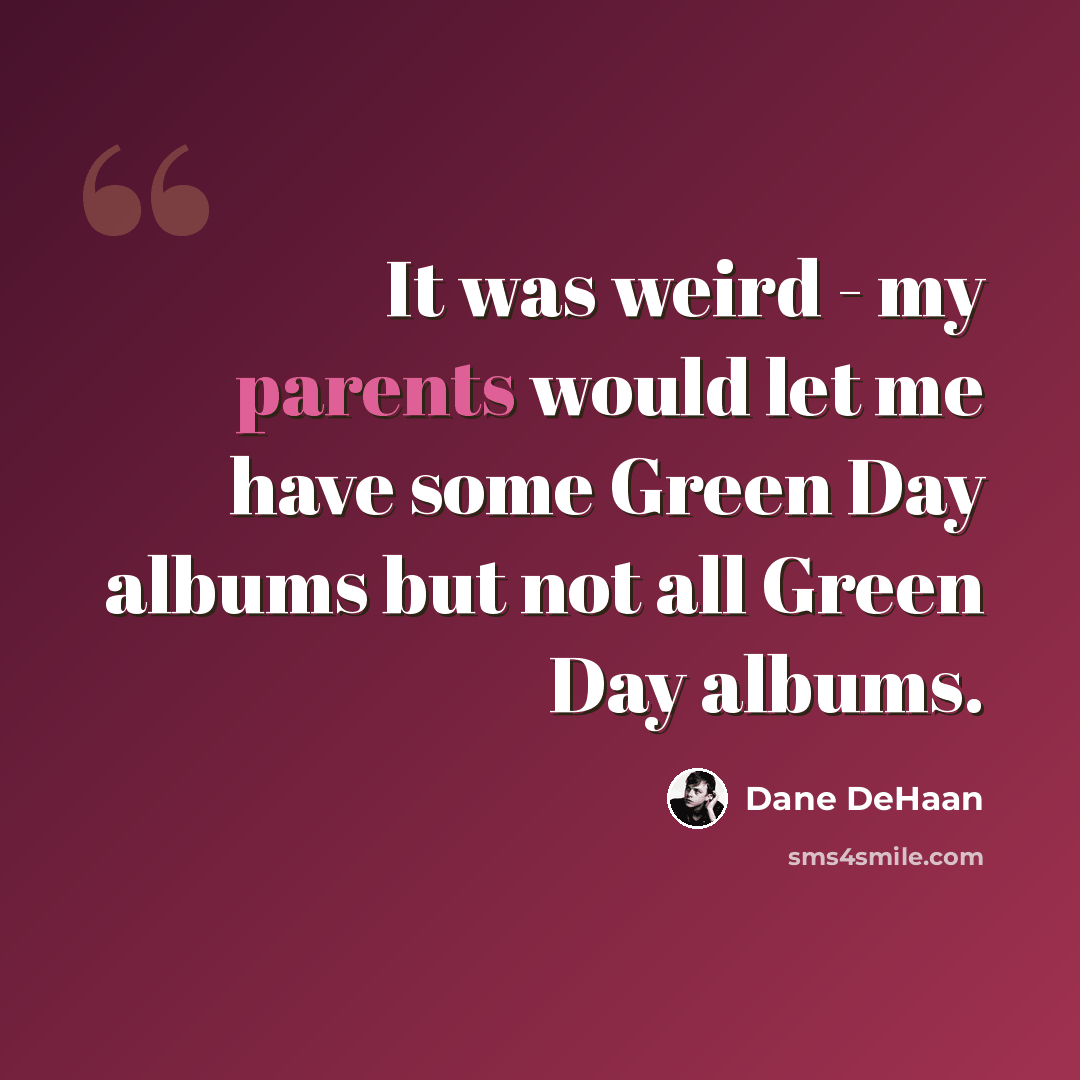 “It was weird - my parents would let me have some Green Day albums but not all Green Day albums.” quote by Dane DeHaan