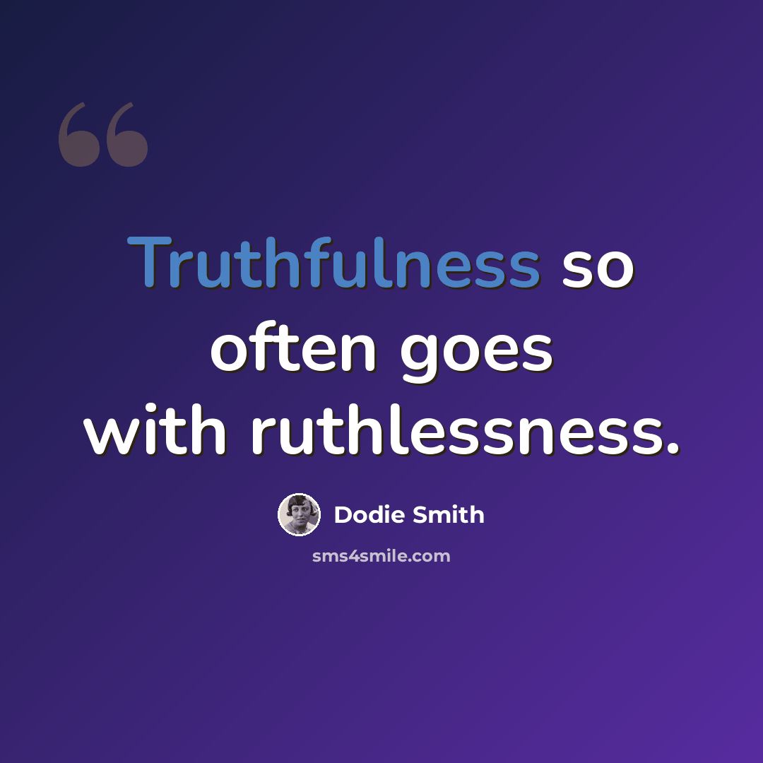 “Truthfulness so often goes with ruthlessness.” quote by Dodie Smith