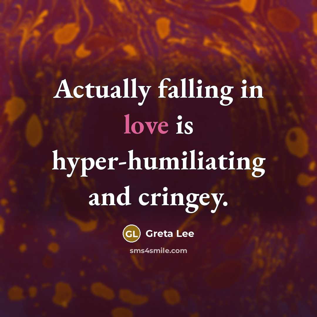 “Actually falling in love is hyper-humiliating and cringey.” quote by Greta Lee