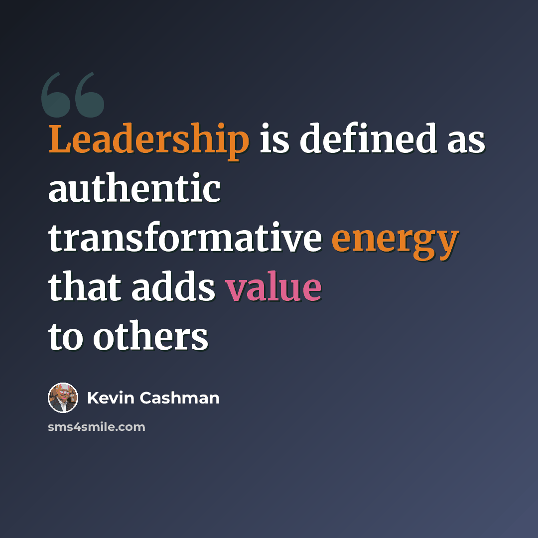 “Leadership is defined as authentic transformative energy that adds value to others” quote by Kevin Cashman