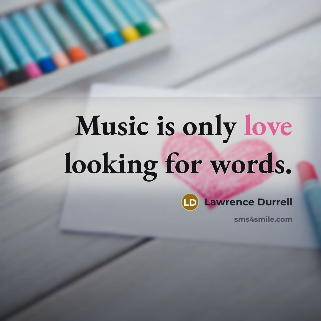 “Music is only love looking for words.” quote by Lawrence Durrell