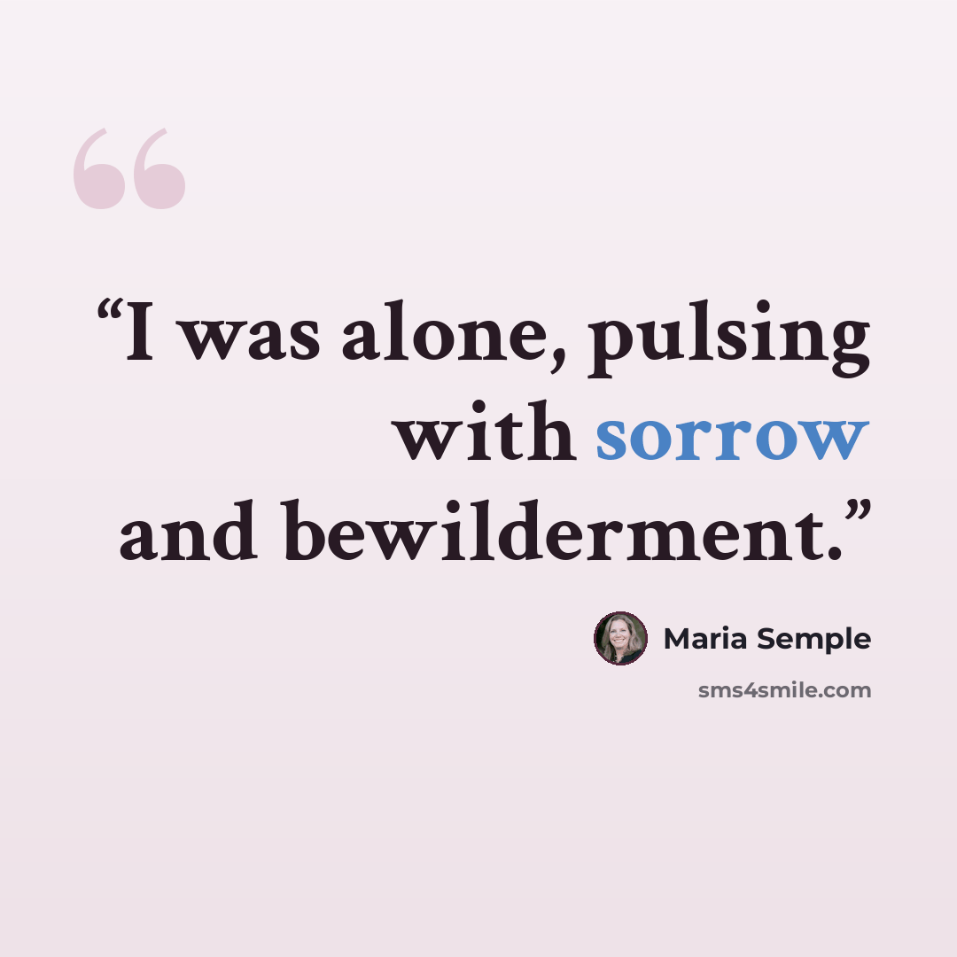 “I was alone, pulsing with sorrow and bewilderment.” quote by Maria Semple