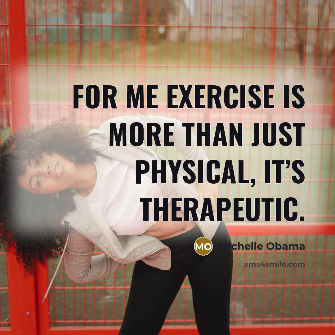“For me exercise is more than just physical, it’s therapeutic.” quote by Michelle Obama