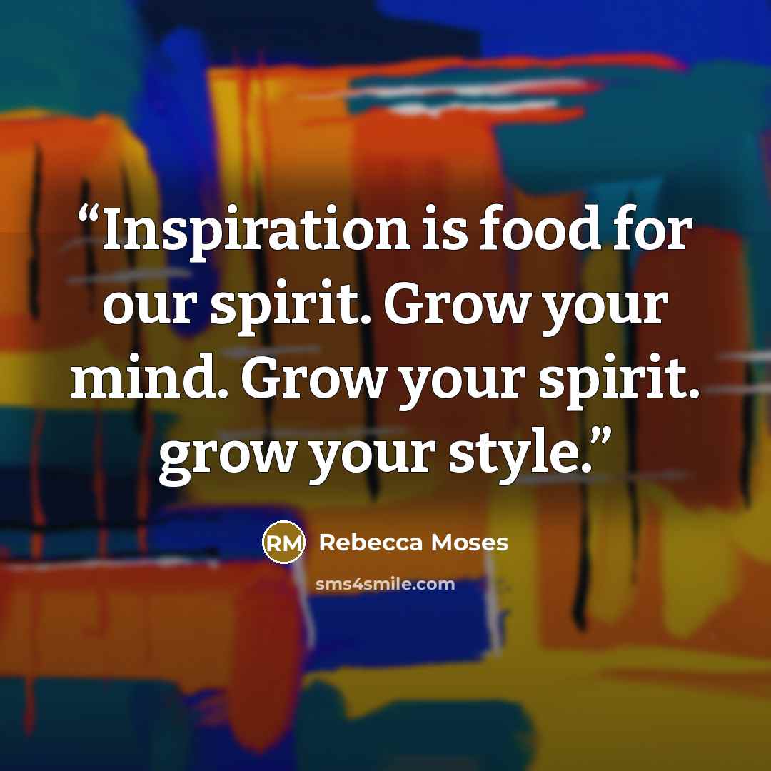 “Inspiration is food for our spirit. Grow your mind. Grow your spirit. grow your style.” quote by Rebecca Moses