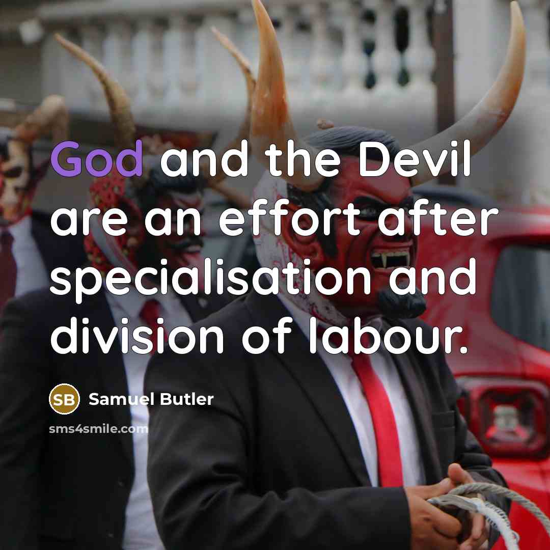 “God and the Devil are an effort after specialisation and division of labour.” quote by Samuel Butler