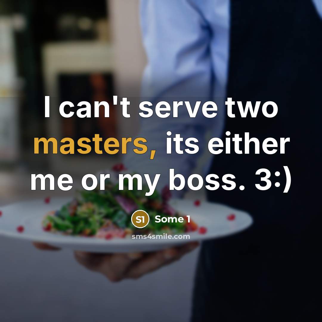 “I can't serve two masters, its either me or my boss. 3:)” quote by Some 1