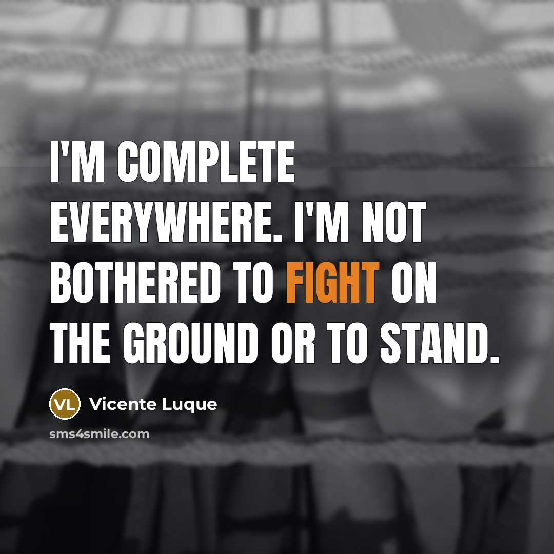 “I'm complete everywhere. I'm not bothered to fight on the ground or to stand.” quote by Vicente Luque
