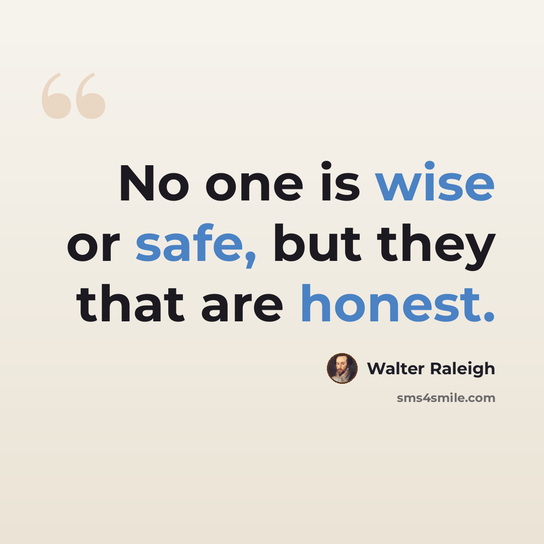 “No one is wise or safe, but they that are honest.” quote by Walter Raleigh