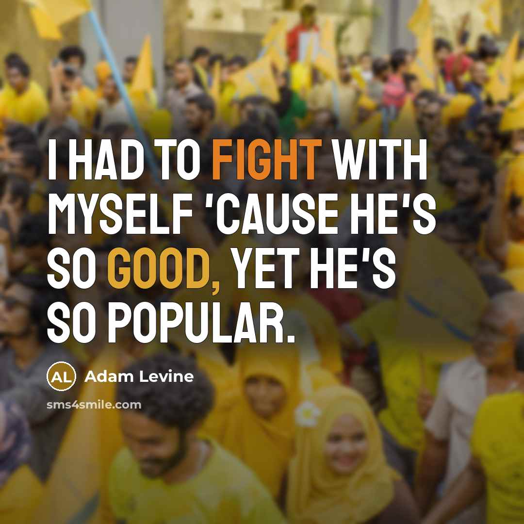 “I had to fight with myself 'cause he's so good, yet he's so popular.” quote by Adam Levine