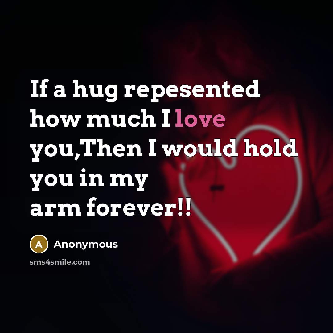 “If a hug repesented how much I love you,Then I would hold you in my arm forever!!” quote by Anonymous
