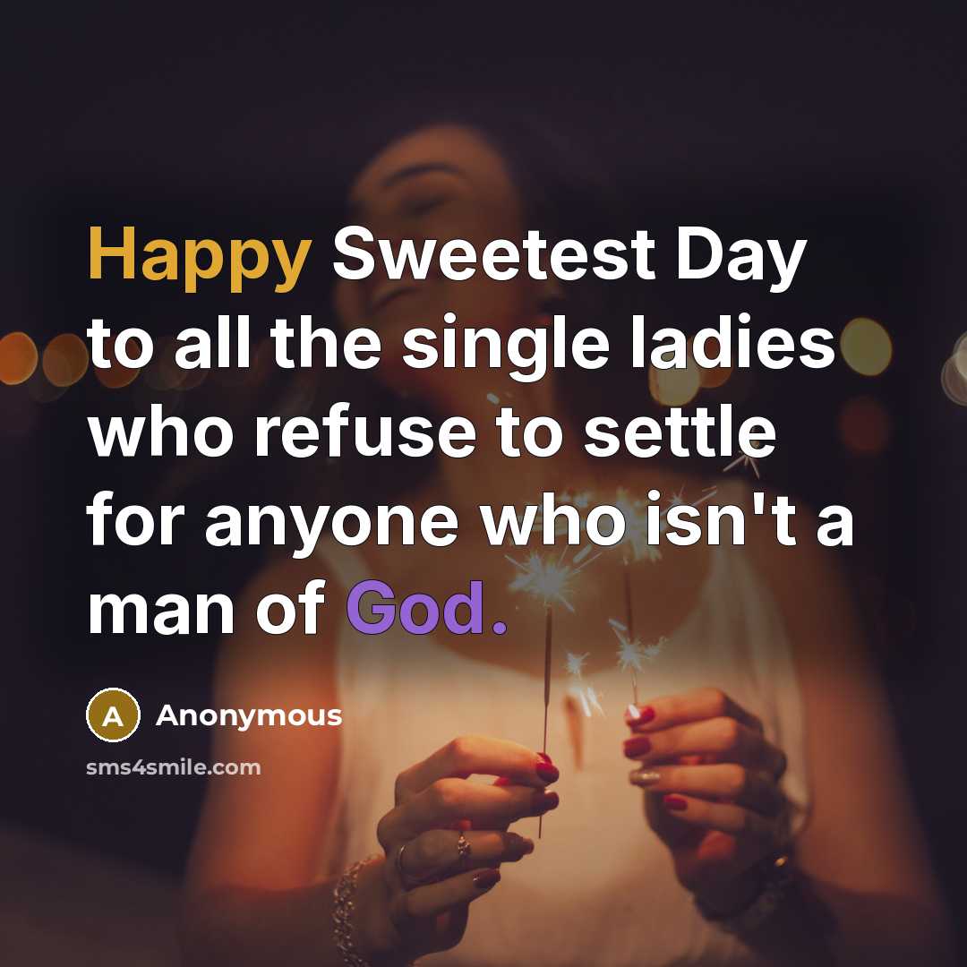 “Happy Sweetest Day to all the single ladies who refuse to settle for anyone who isn't a man of God.” quote by Anonymous