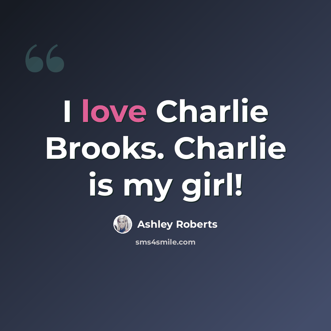 “I love Charlie Brooks. Charlie is my girl!” quote by Ashley Roberts