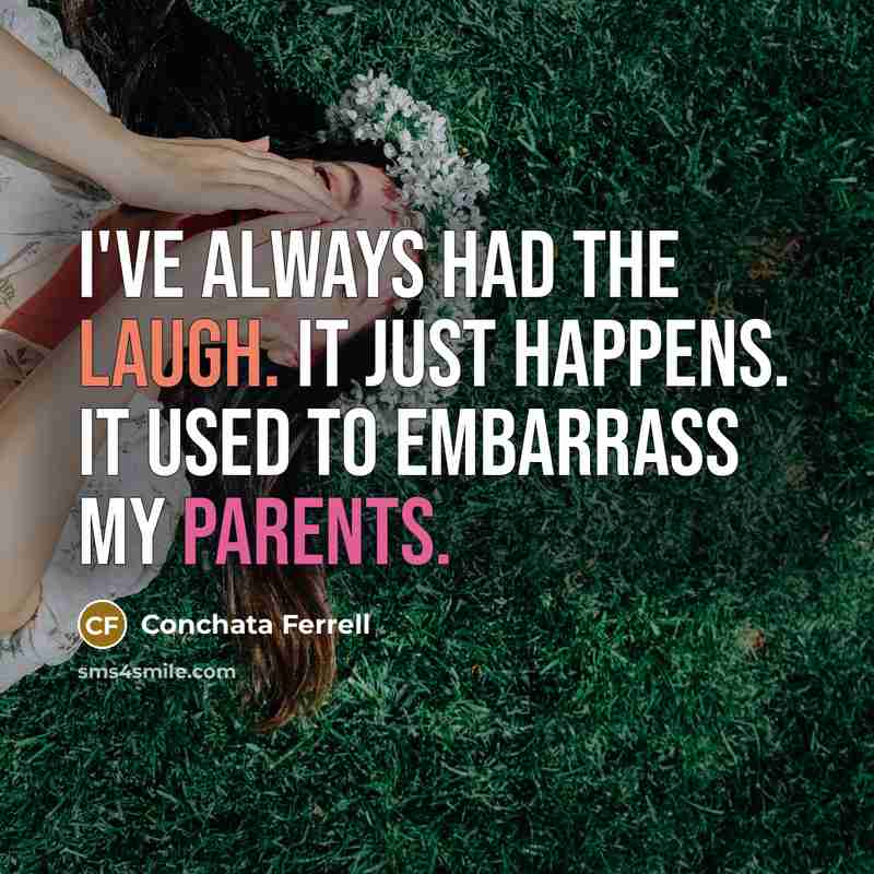 “I've always had the laugh. It just happens. It used to embarrass my parents.” quote by Conchata Ferrell