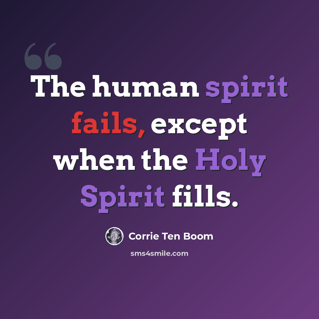 “The human spirit fails, except when the Holy Spirit fills.” quote by Corrie Ten Boom