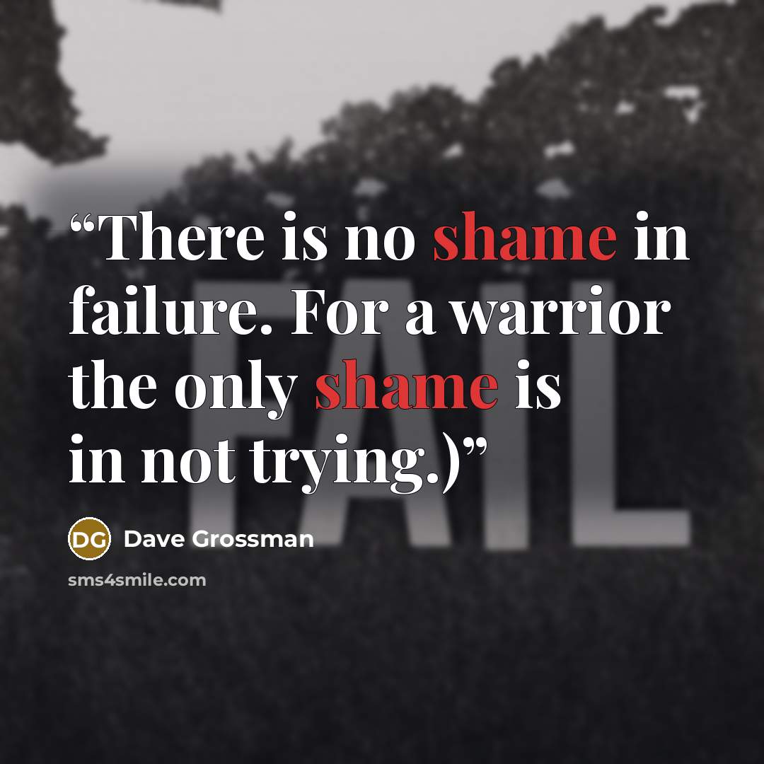 “There is no shame in failure. For a warrior the only shame is in not trying.)” quote by Dave Grossman