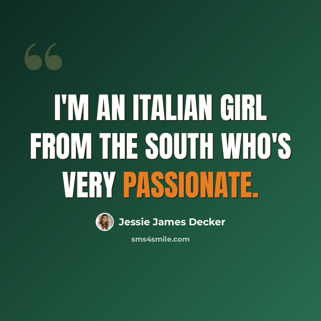 “I'm an Italian girl from the south who's very passionate.” quote by Jessie James Decker
