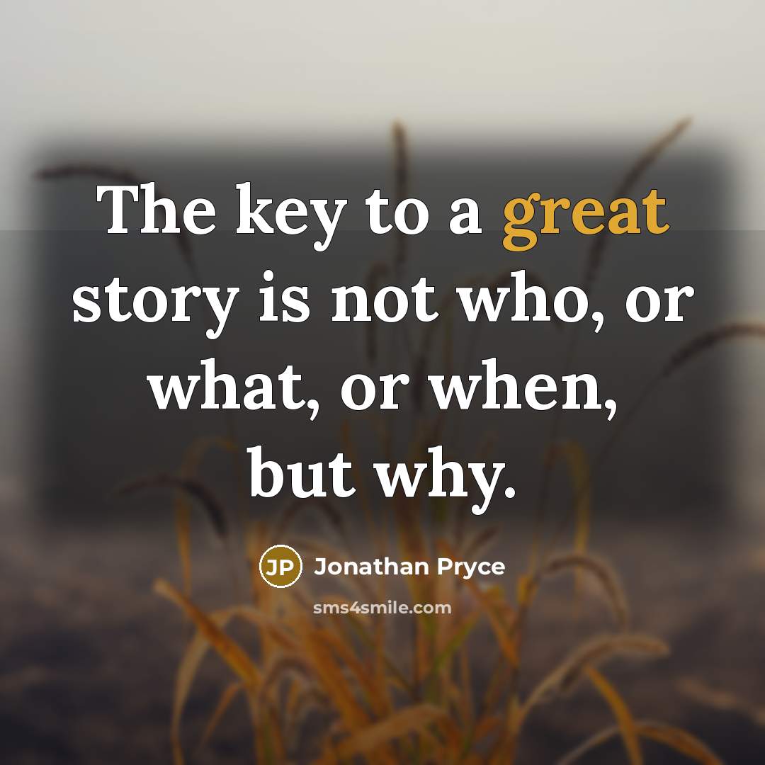 “The key to a great story is not who, or what, or when, but why.” quote by Jonathan Pryce